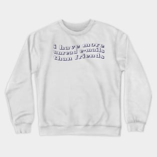 I have more unread emails than friends Crewneck Sweatshirt